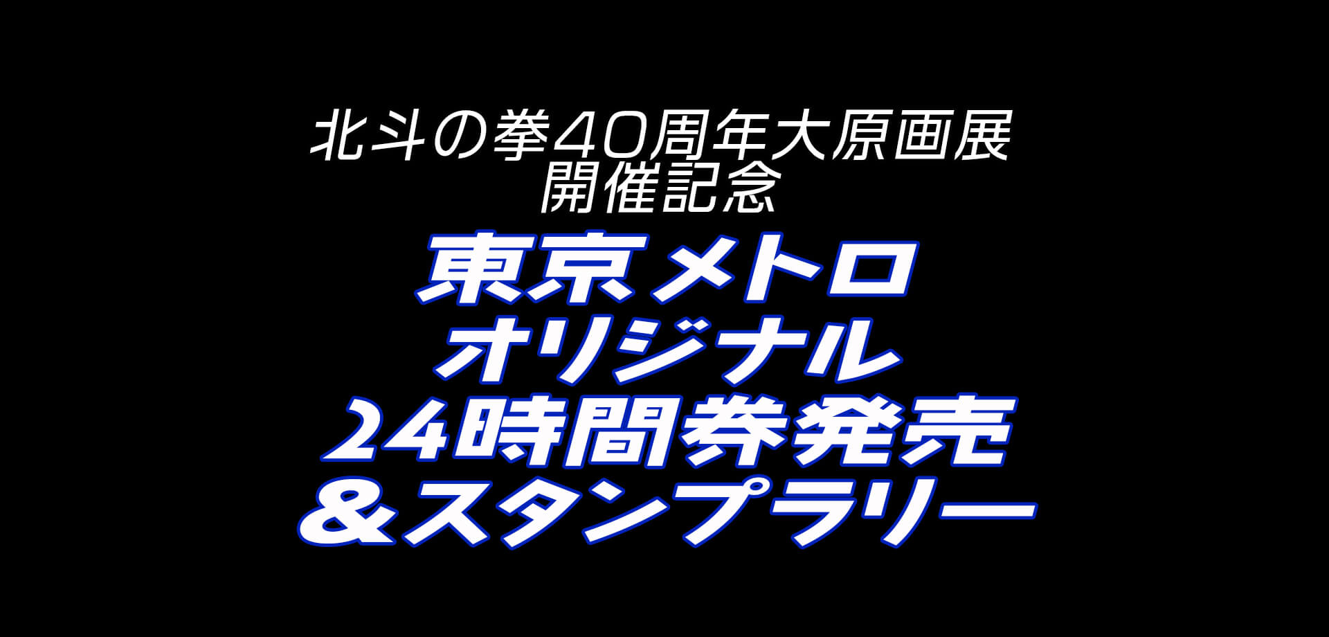 北斗の拳40周年大原画展開催記念×東京メトロオリジナル24時間券発売＆スタンプラリー